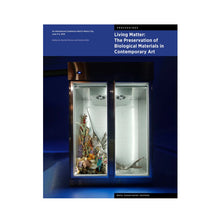 Load image into Gallery viewer, Living Matter (feat. Gabriel de la Mora): The Preservation of Biological Materials in Contemporary Art