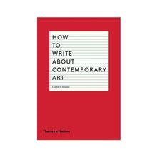 Load image into Gallery viewer, How to Write About Contemporary Art by Gilda Williams