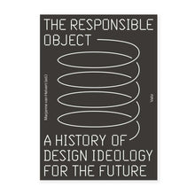 Load image into Gallery viewer, The Responsible Object: A History of Design Ideology for the Future