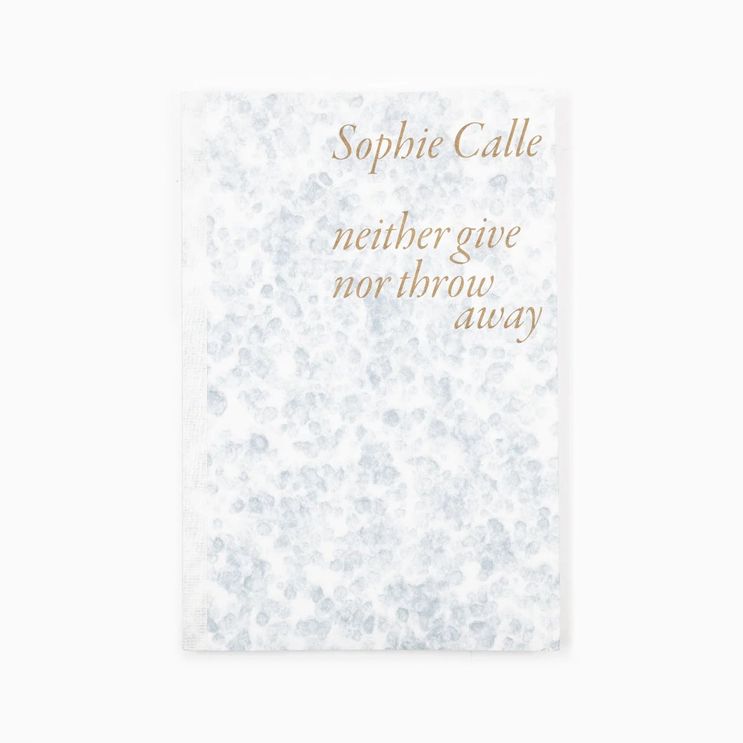 Sophie Calle - Neither Give Nor Throw Away