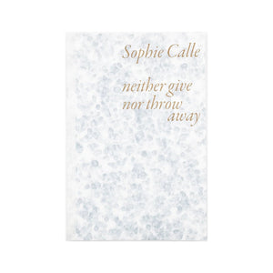 Sophie Calle - Neither Give Nor Throw Away