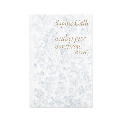 Sophie Calle - Neither Give Nor Throw Away