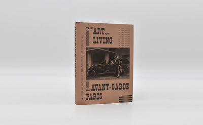 The Art of Living in Avant-Garde Paris: Ethics and Self-Making in Dada, Simultanism, and Surrealism