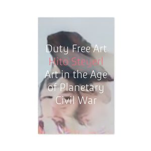 Duty Free Art: Art in the Age of Planetary Civil War by Hito Steyerl