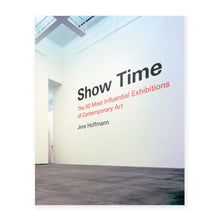 Load image into Gallery viewer, Show Time: The 50 Most Influential Exhibitions of Contemporary Art
